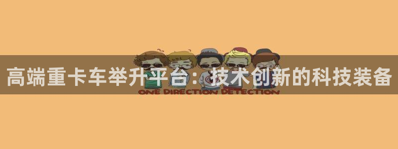 天宏娱乐3：高端重卡车举升平台：技术创新的科技装备