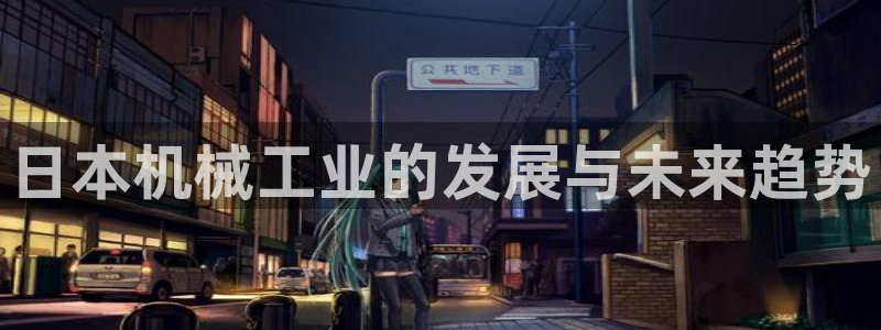 天宏娱乐主管待遇：日本机械工业的发展与未来趋势
