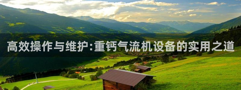 天宏娱乐地址：高效操作与维护:重钙气流机设备的实用之道