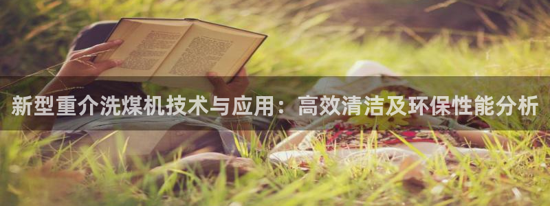 天宏娱乐指尖自：新型重介洗煤机技术与应用：高效清洁及环保性能